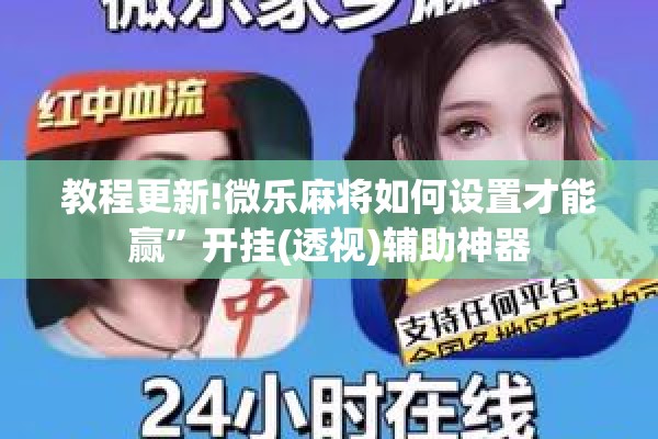 教程更新!微乐麻将如何设置才能赢	”开挂(透视)辅助神器