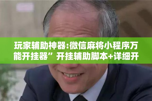 玩家辅助神器:微信麻将小程序万能开挂器”开挂辅助脚本+详细开挂安装教程