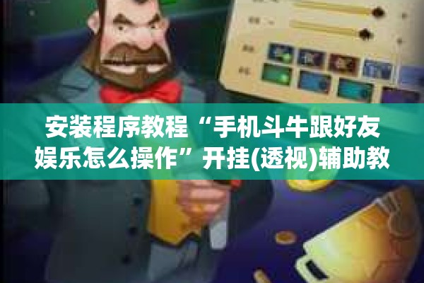 安装程序教程“手机斗牛跟好友娱乐怎么操作”开挂(透视)辅助教程