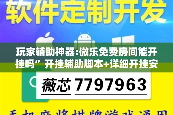 玩家辅助神器:微乐免费房间能开挂吗	”开挂辅助脚本+详细开挂安装教程