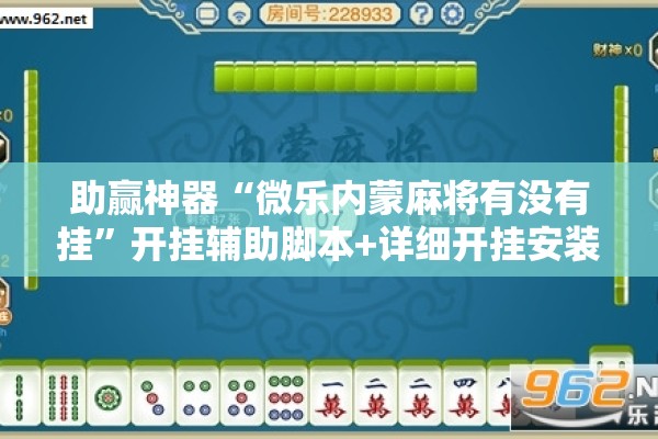 助赢神器“微乐内蒙麻将有没有挂”开挂辅助脚本+详细开挂安装教程