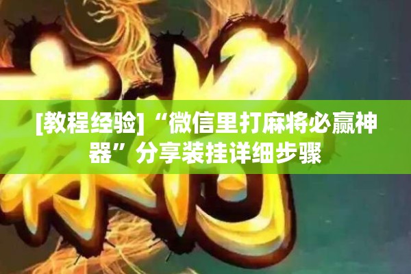 [教程经验]“微信里打麻将必赢神器”分享装挂详细步骤