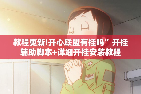 教程更新!开心联盟有挂吗	”开挂辅助脚本+详细开挂安装教程