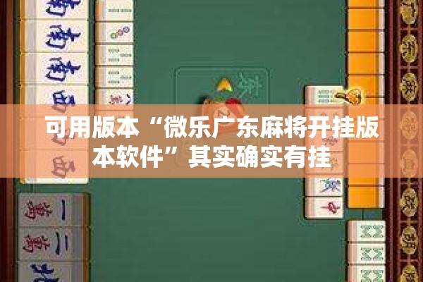 可用版本“微乐广东麻将开挂版本软件”其实确实有挂