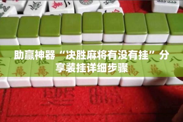 助赢神器“决胜麻将有没有挂”分享装挂详细步骤