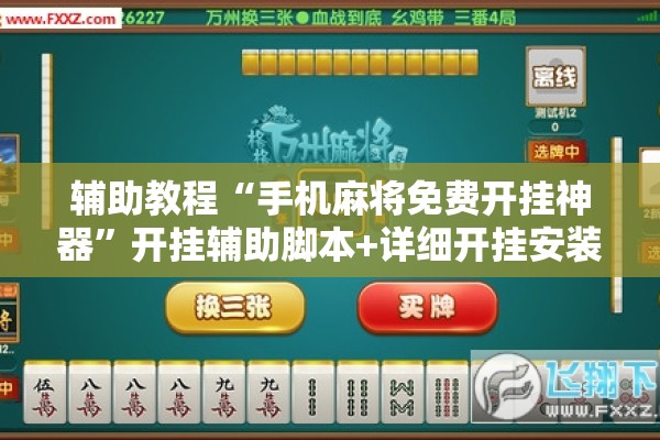 辅助教程“手机麻将免费开挂神器”开挂辅助脚本+详细开挂安装教程
