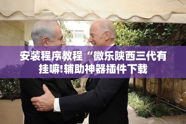 安装程序教程“微乐陕西三代有挂嘛!辅助神器插件下载 安装程序教程“微乐陕西三代有挂嘛!辅助神器插件下载