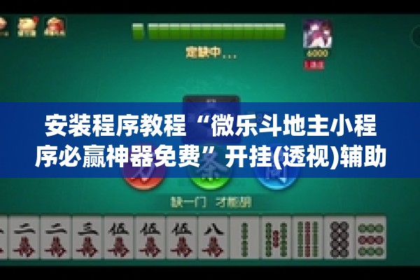 安装程序教程“微乐斗地主小程序必赢神器免费	”开挂(透视)辅助神器