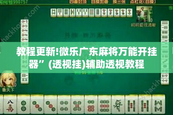 教程更新!微乐广东麻将万能开挂器”(透视挂)辅助透视教程