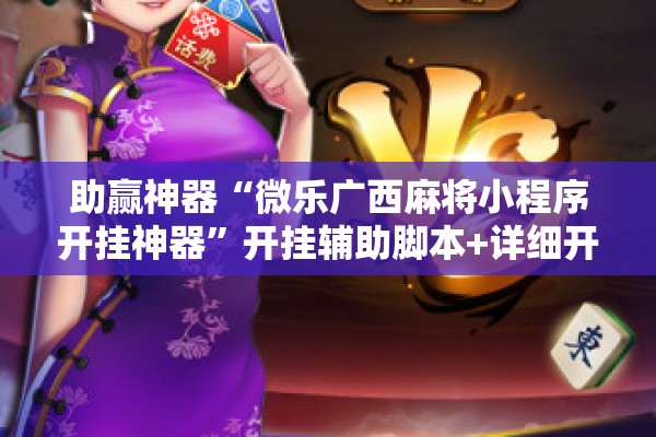 助赢神器“微乐广西麻将小程序开挂神器”开挂辅助脚本+详细开挂安装教程