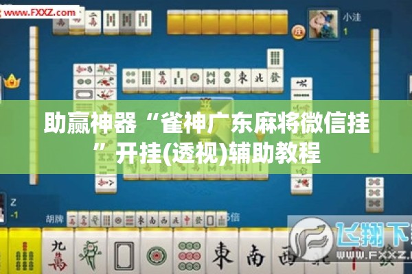 助赢神器“雀神广东麻将微信挂”开挂(透视)辅助教程