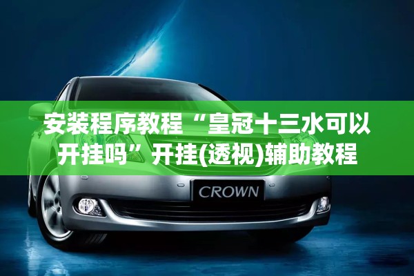 安装程序教程“皇冠十三水可以开挂吗”开挂(透视)辅助教程