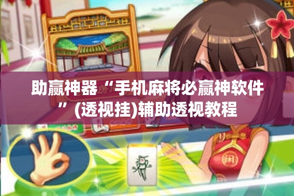 助赢神器“手机麻将必赢神软件”(透视挂)辅助透视教程