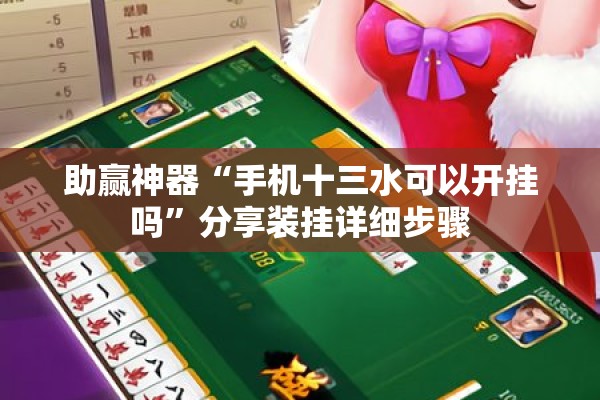 助赢神器“手机十三水可以开挂吗”分享装挂详细步骤