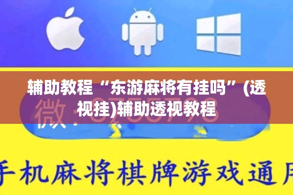 辅助教程“东游麻将有挂吗”(透视挂)辅助透视教程