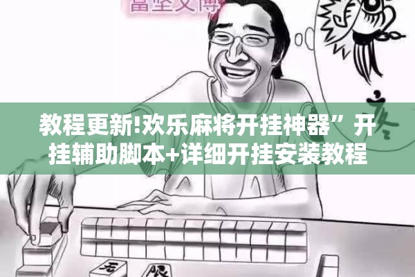 教程更新!欢乐麻将开挂神器”开挂辅助脚本+详细开挂安装教程