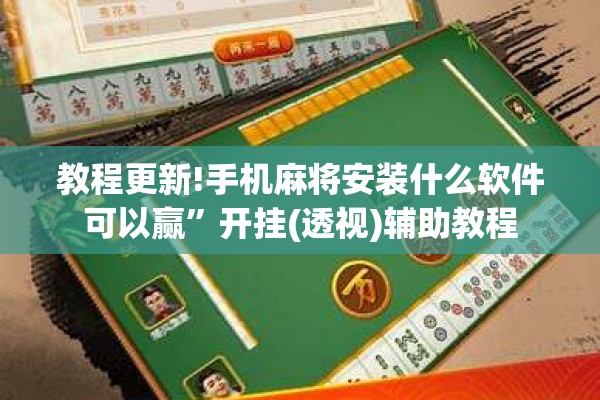 教程更新!手机麻将安装什么软件可以赢	”开挂(透视)辅助教程