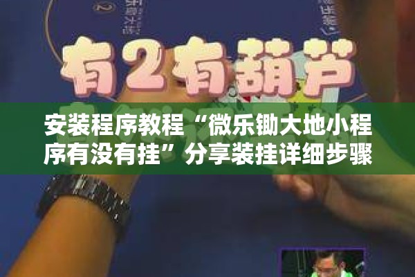 安装程序教程“微乐锄大地小程序有没有挂	”分享装挂详细步骤