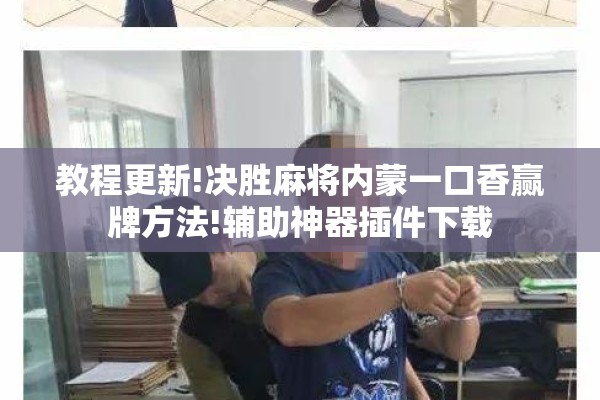 教程更新!决胜麻将内蒙一口香赢牌方法!辅助神器插件下载 教程更新!决胜麻将内蒙一口香赢牌方法!辅助神器插件下载