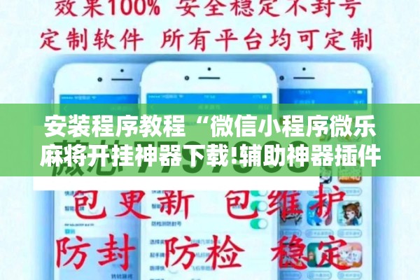 安装程序教程“微信小程序微乐麻将开挂神器下载!辅助神器插件下载 安装程序教程“微信小程序微乐麻将开挂神器下载!辅助神器插件下载