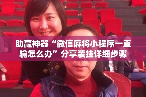 助赢神器“微信麻将小程序一直输怎么办	”分享装挂详细步骤