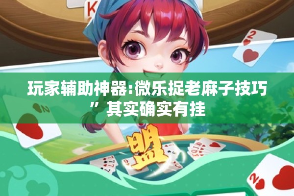 玩家辅助神器:微乐捉老麻子技巧”其实确实有挂