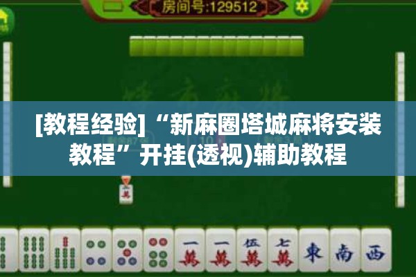 [教程经验]“新麻圈塔城麻将安装教程”开挂(透视)辅助教程