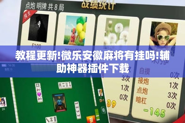 教程更新!微乐安徽麻将有挂吗!辅助神器插件下载