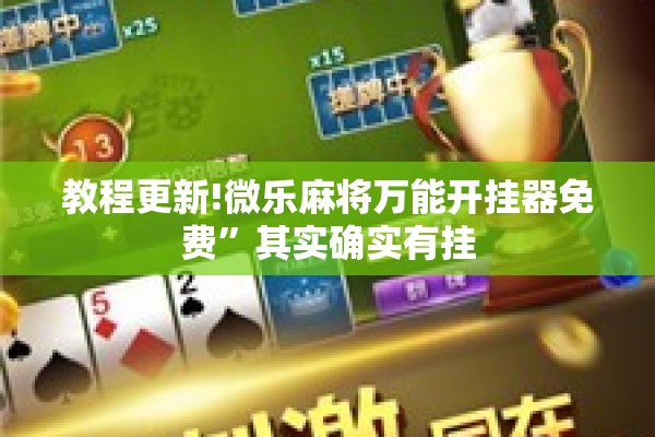 教程更新!微乐麻将万能开挂器免费”其实确实有挂