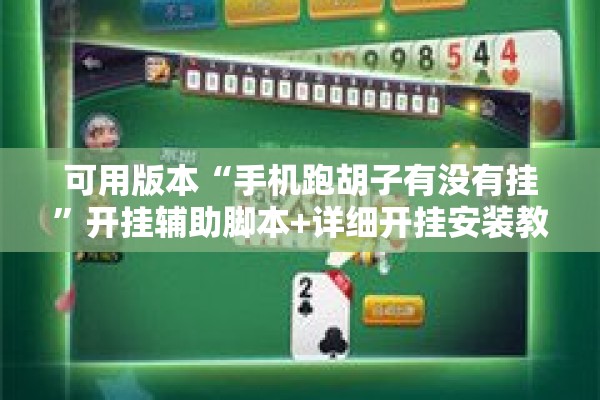 可用版本“手机跑胡子有没有挂	”开挂辅助脚本+详细开挂安装教程