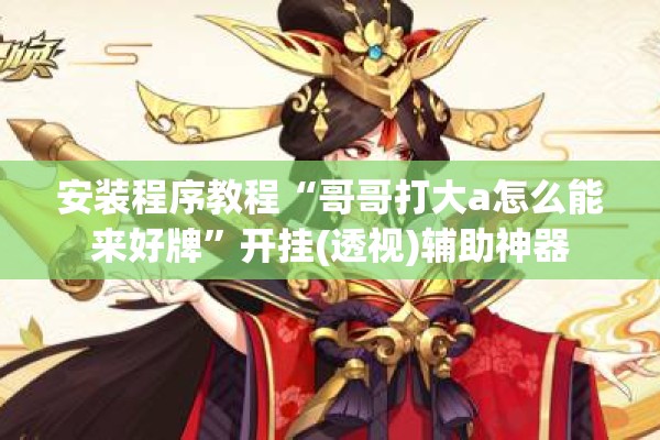 安装程序教程“哥哥打大a怎么能来好牌”开挂(透视)辅助神器