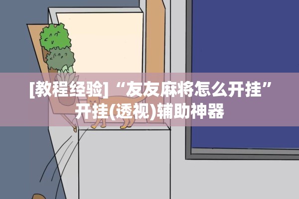 [教程经验]“友友麻将怎么开挂”开挂(透视)辅助神器