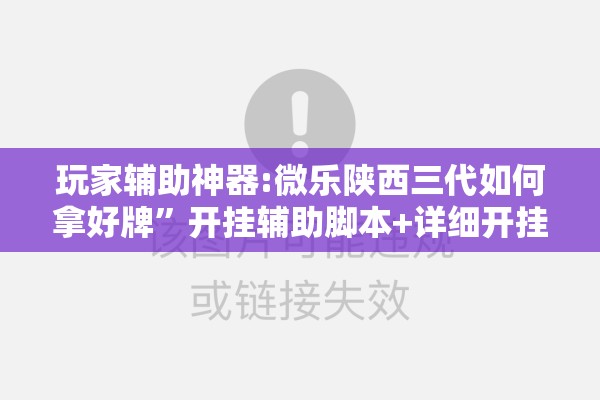 玩家辅助神器:微乐陕西三代如何拿好牌	”开挂辅助脚本+详细开挂安装教程