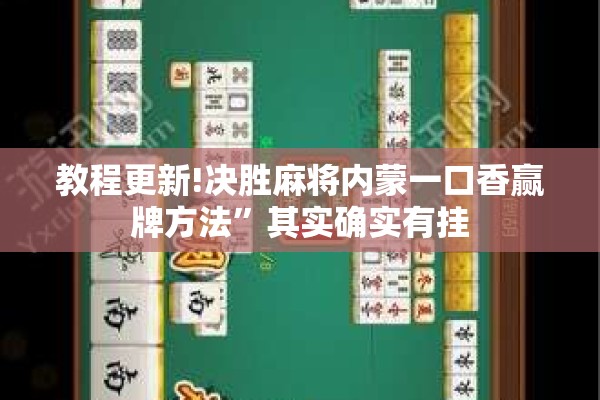 教程更新!决胜麻将内蒙一口香赢牌方法	”其实确实有挂