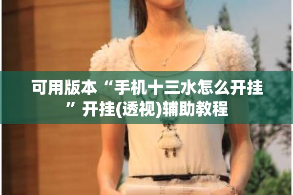 可用版本“手机十三水怎么开挂”开挂(透视)辅助教程