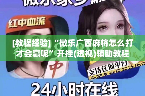 [教程经验]“微乐广西麻将怎么打才会赢呢”开挂(透视)辅助教程