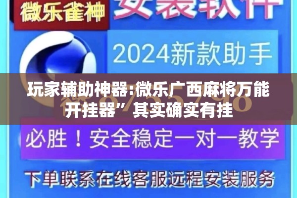 玩家辅助神器:微乐广西麻将万能开挂器	”其实确实有挂
