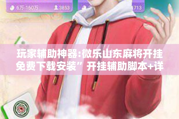 玩家辅助神器:微乐山东麻将开挂免费下载安装	”开挂辅助脚本+详细开挂安装教程
