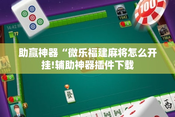 助赢神器“微乐福建麻将怎么开挂!辅助神器插件下载