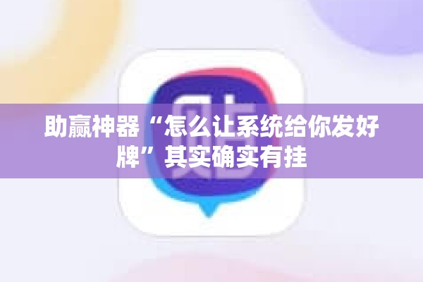 助赢神器“怎么让系统给你发好牌”其实确实有挂