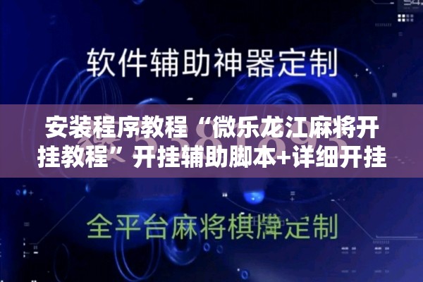 安装程序教程“微乐龙江麻将开挂教程”开挂辅助脚本+详细开挂安装教程