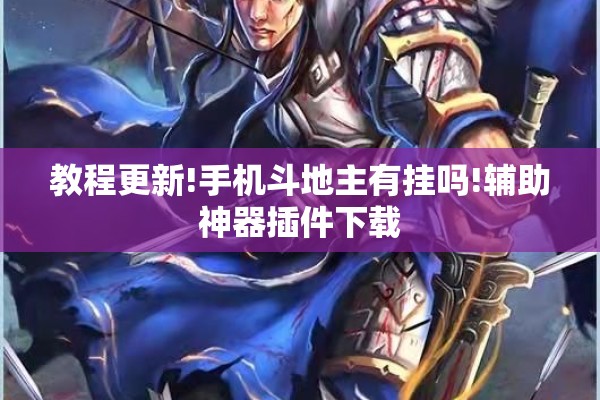 教程更新!手机斗地主有挂吗!辅助神器插件下载 教程更新!手机斗地主有挂吗!辅助神器插件下载