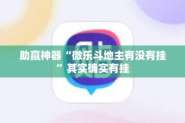 助赢神器“微乐斗地主有没有挂	”其实确实有挂
