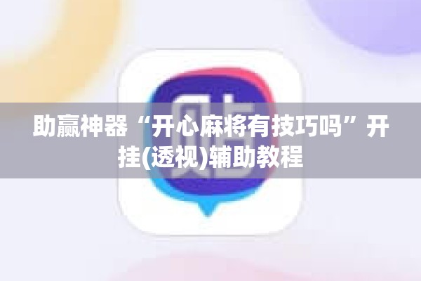 助赢神器“开心麻将有技巧吗	”开挂(透视)辅助教程