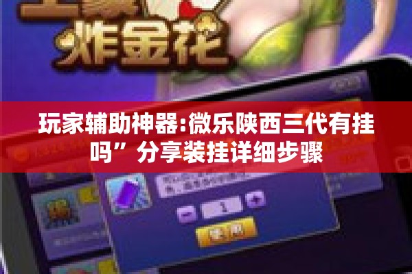 玩家辅助神器:微乐陕西三代有挂吗”分享装挂详细步骤