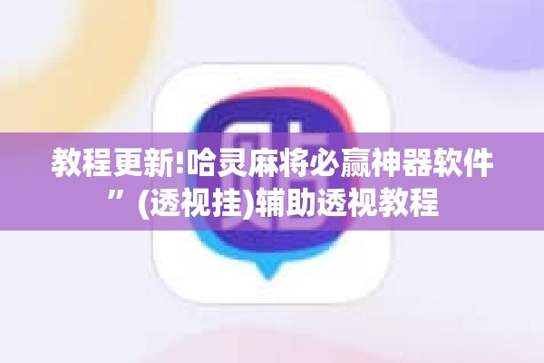 教程更新!哈灵麻将必赢神器软件	”(透视挂)辅助透视教程