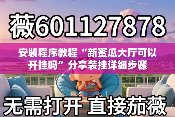 安装程序教程“新蜜瓜大厅可以开挂吗”分享装挂详细步骤