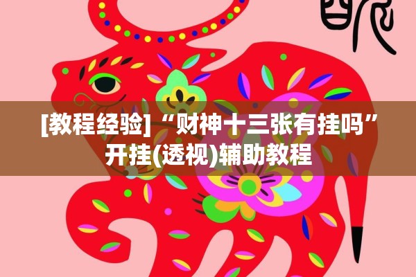 [教程经验]“财神十三张有挂吗”开挂(透视)辅助教程