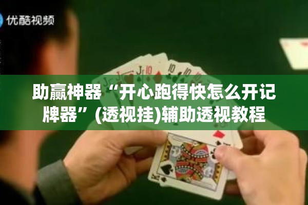 助赢神器“开心跑得快怎么开记牌器	”(透视挂)辅助透视教程