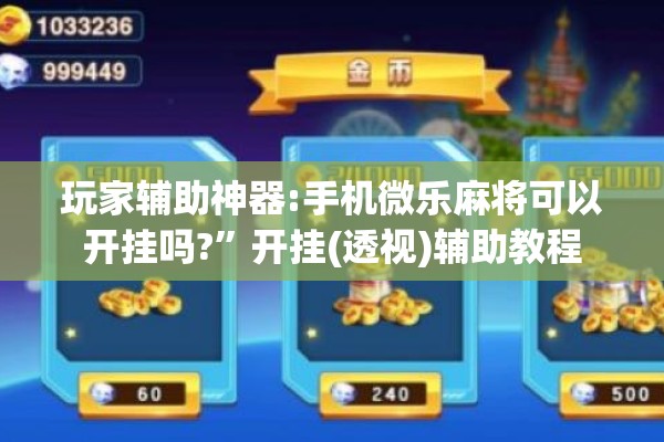玩家辅助神器:手机微乐麻将可以开挂吗?”开挂(透视)辅助教程